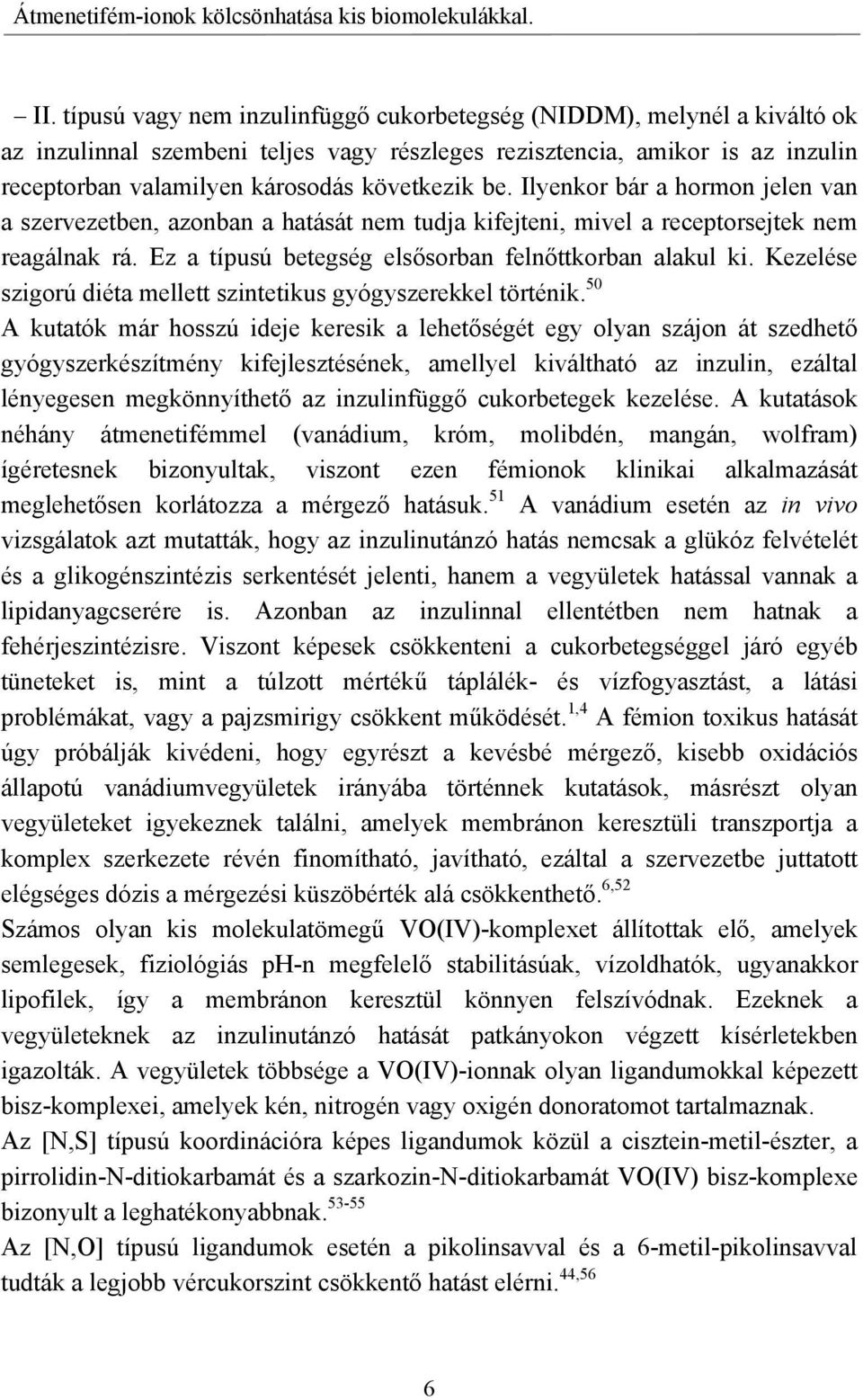 Ilyenkor bár a hormon jelen van a szervezetben, azonban a hatását nem tudja kifejteni, mivel a receptorsejtek nem reagálnak rá. Ez a típusú betegség elsősorban felnőttkorban alakul ki.