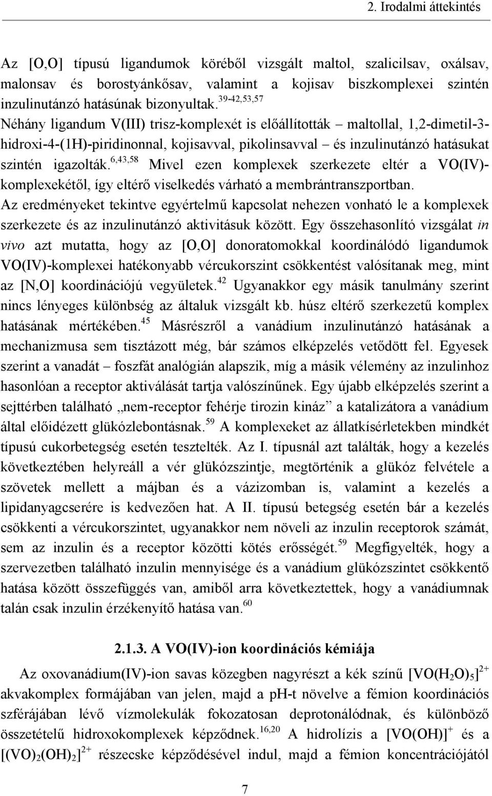 6,43,58 Mivel ezen komplexek szerkezete eltér a V(IV)- komplexekétől, így eltérő viselkedés várható a membrántranszportban.