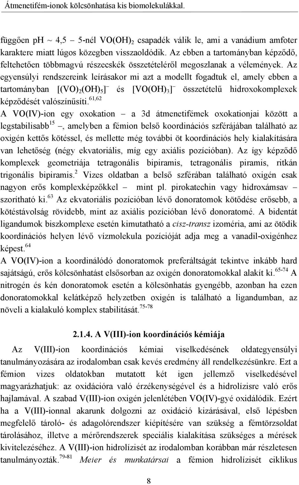 Az egyensúlyi rendszereink leírásakor mi azt a modellt fogadtuk el, amely ebben a tartományban [(V) 2 (H) 5 ] és [V(H) 3 ] összetételű hidroxokomplexek képződését valószínűsíti.