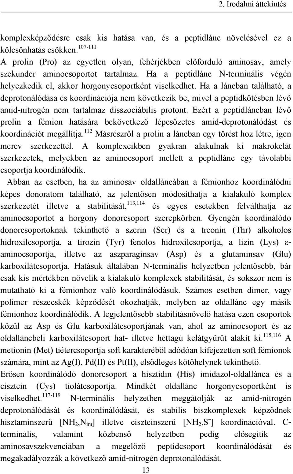 Ha a peptidlánc N-terminális végén helyezkedik el, akkor horgonycsoportként viselkedhet.