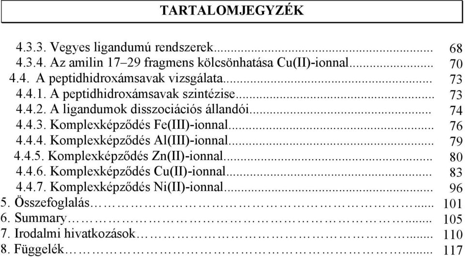 .. 4.4.5. Komplexképződés Zn(II)-ionnal... 4.4.6. Komplexképződés Cu(II)-ionnal... 4.4.7. Komplexképződés Ni(II)-ionnal... 5. Összefoglalás... 6.