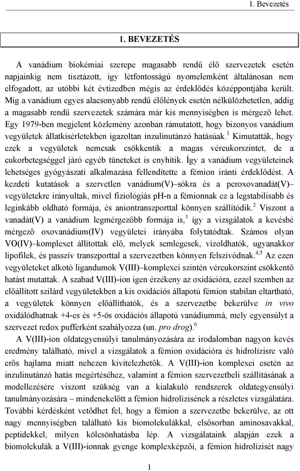 érdeklődés középpontjába került. Míg a vanádium egyes alacsonyabb rendű élőlények esetén nélkülözhetetlen, addig a magasabb rendű szervezetek számára már kis mennyiségben is mérgező lehet.