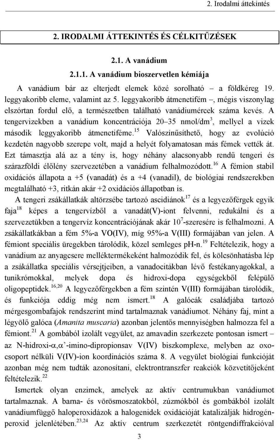 A tengervizekben a vanádium koncentrációja 20 35 nmol/dm 3, mellyel a vizek második leggyakoribb átmenetiféme.