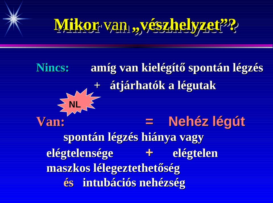 Nincs: amíg van kielégítő spontán légzés + átjárhatók a