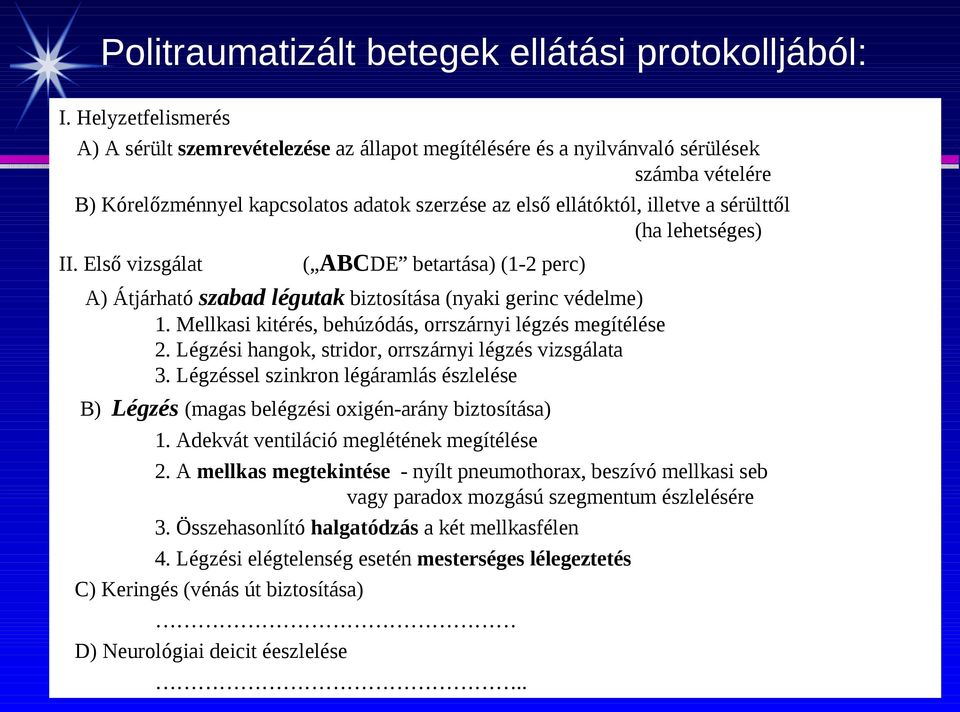 (ha lehetséges) II. Első vizsgálat ( ABCDE betartása) (1-2 perc) A) Átjárható szabad légutak biztosítása (nyaki gerinc védelme) 1. Mellkasi kitérés, behúzódás, orrszárnyi légzés megítélése 2.