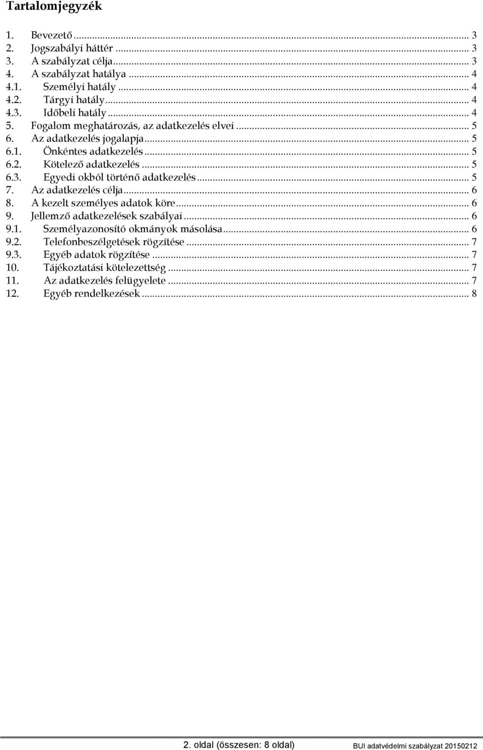 Az adatkezelés célja... 6 8. A kezelt személyes adatok köre... 6 9. Jellemző adatkezelések szabályai... 6 9.1. Személyazonosító okmányok másolása... 6 9.2. Telefonbeszélgetések rögzítése... 7 9.