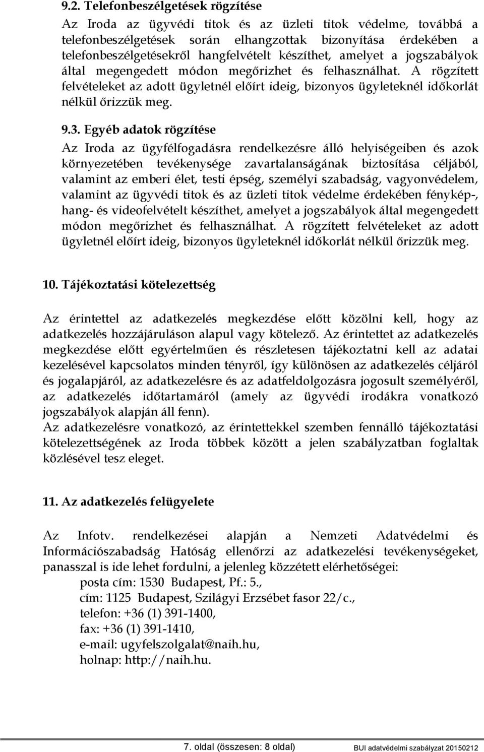 A rögzített felvételeket az adott ügyletnél előírt ideig, bizonyos ügyleteknél időkorlát nélkül őrizzük meg. 9.3.