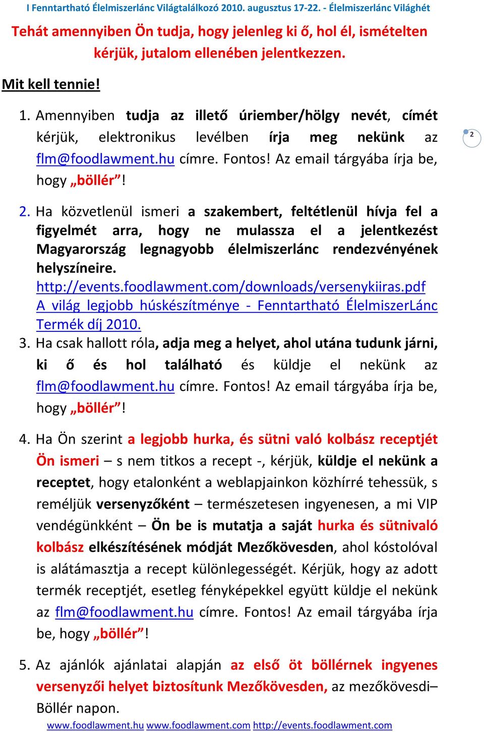 Ha közvetlenül ismeri a szakembert, feltétlenül hívja fel a figyelmét arra, hogy ne mulassza el a jelentkezést Magyarország legnagyobb élelmiszerlánc rendezvényének helyszíneire. http://events.