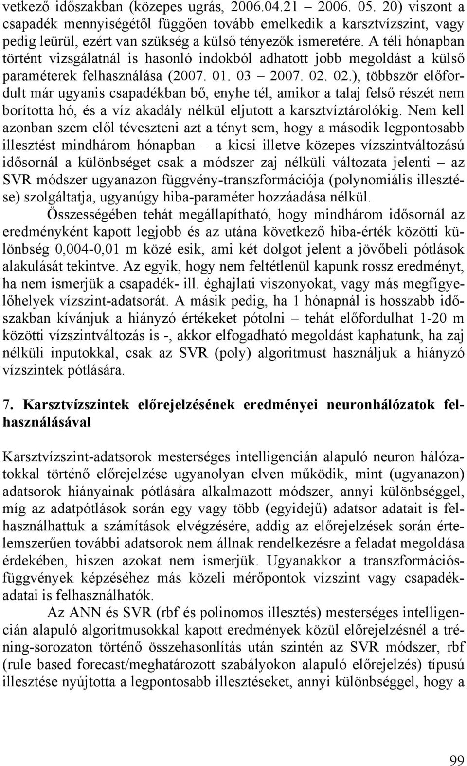 A téli hónapban történt vizsgálatnál is hasonló indokból adhatott jobb megoldást a külső paraméterek felhasználása (2007. 01. 03 2007. 02.