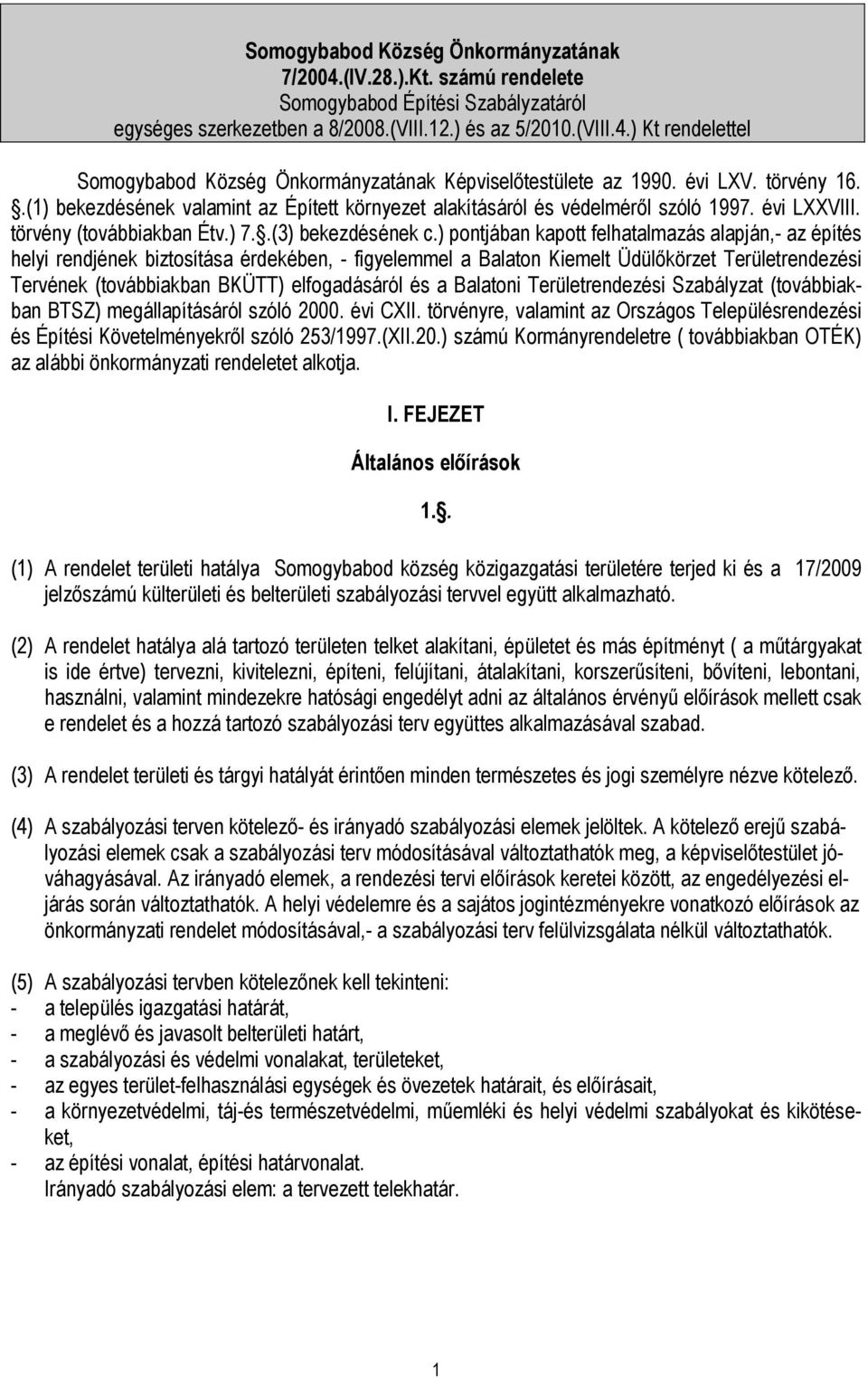 ) pontjában kapott felhatalmazás alapján,- az építés helyi rendjének biztosítása érdekében, - figyelemmel a Balaton Kiemelt Üdülőkörzet Területrendezési Tervének (továbbiakban BKÜTT) elfogadásáról és