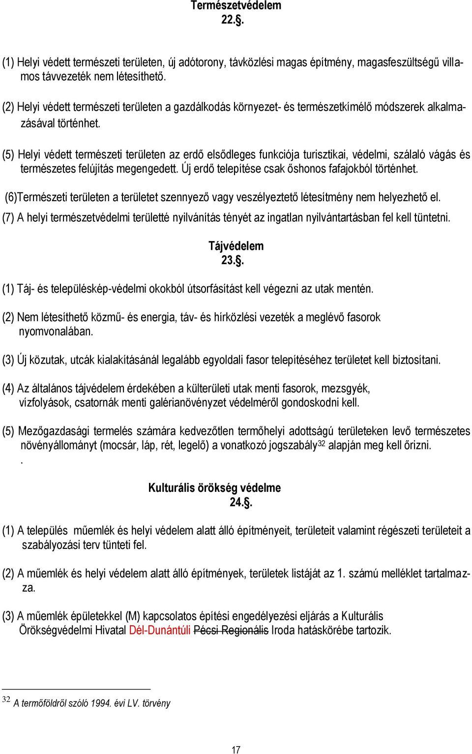 (5) Helyi védett természeti területen az erdő elsődleges funkciója turisztikai, védelmi, szálaló vágás és természetes felújítás megengedett. Új erdő telepítése csak őshonos fafajokból történhet.