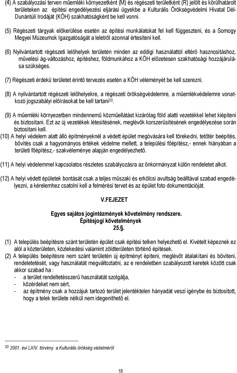 (5) Régészeti tárgyak előkerülése esetén az építési munkálatokat fel kell függeszteni, és a Somogy Megyei Múzeumok Igazgatóságát a leletről azonnal értesíteni kell.