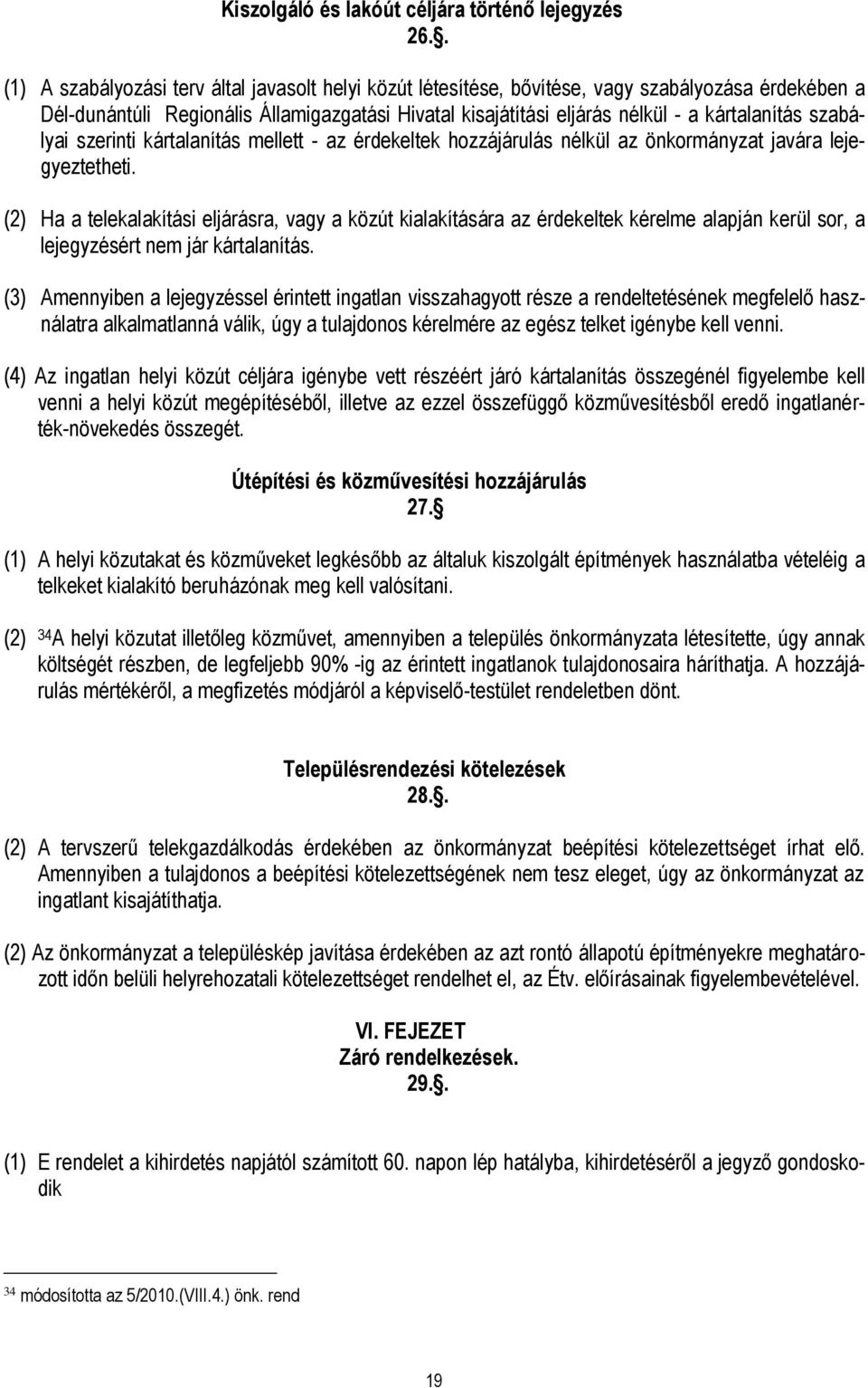 szabályai szerinti kártalanítás mellett - az érdekeltek hozzájárulás nélkül az önkormányzat javára lejegyeztetheti.