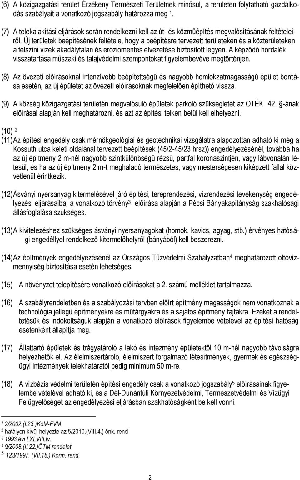 Új területek beépítésének feltétele, hogy a beépítésre tervezett területeken és a közterületeken a felszíni vizek akadálytalan és eróziómentes elvezetése biztosított legyen.