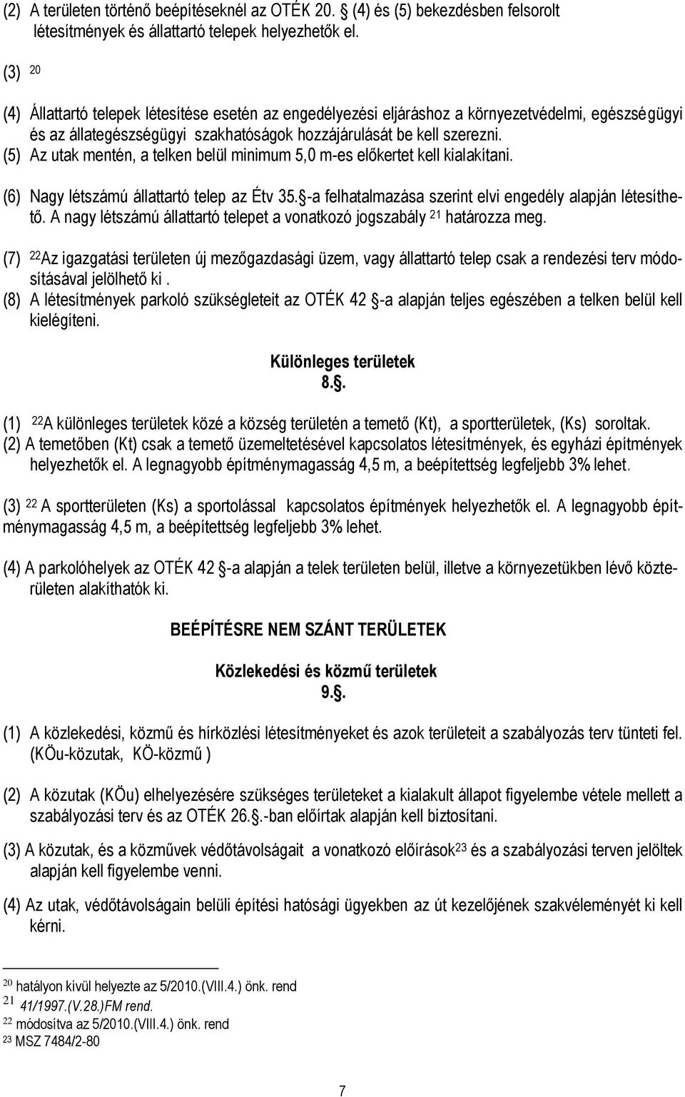 (5) Az utak mentén, a telken belül minimum 5,0 m-es előkertet kell kialakítani. (6) Nagy létszámú állattartó telep az Étv 35. -a felhatalmazása szerint elvi engedély alapján létesíthető.