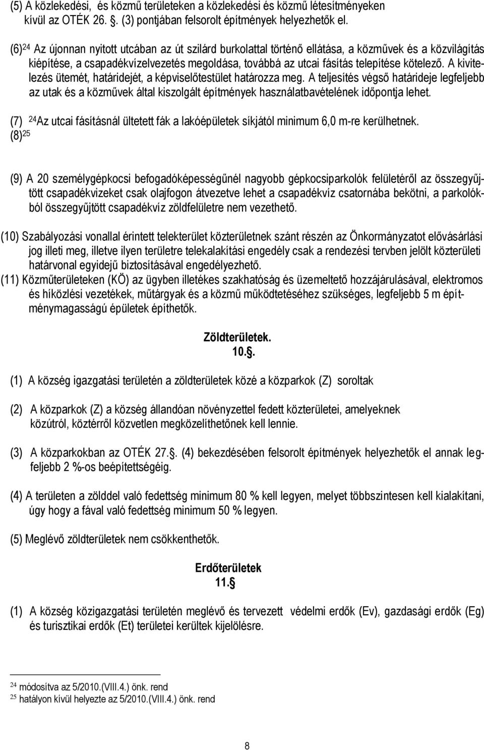 A kivitelezés ütemét, határidejét, a képviselőtestület határozza meg. A teljesítés végső határideje legfeljebb az utak és a közművek által kiszolgált építmények használatbavételének időpontja lehet.