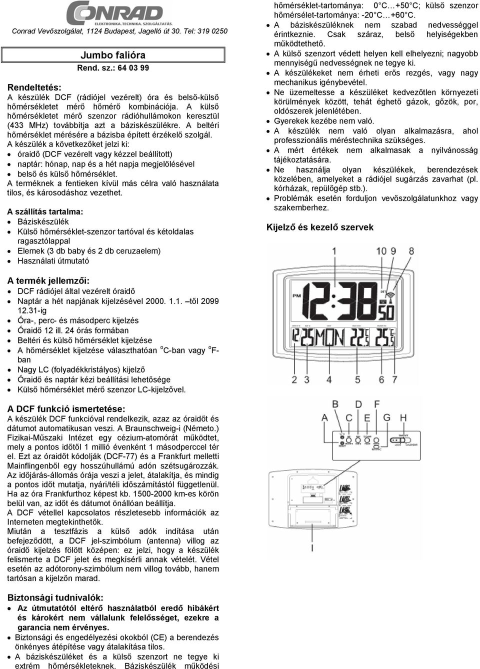 A külső hőmérsékletet mérő szenzor rádióhullámokon keresztül (433 MHz) továbbítja azt a báziskészülékre. A beltéri hőmérséklet mérésére a bázisba épített érzékelő szolgál.