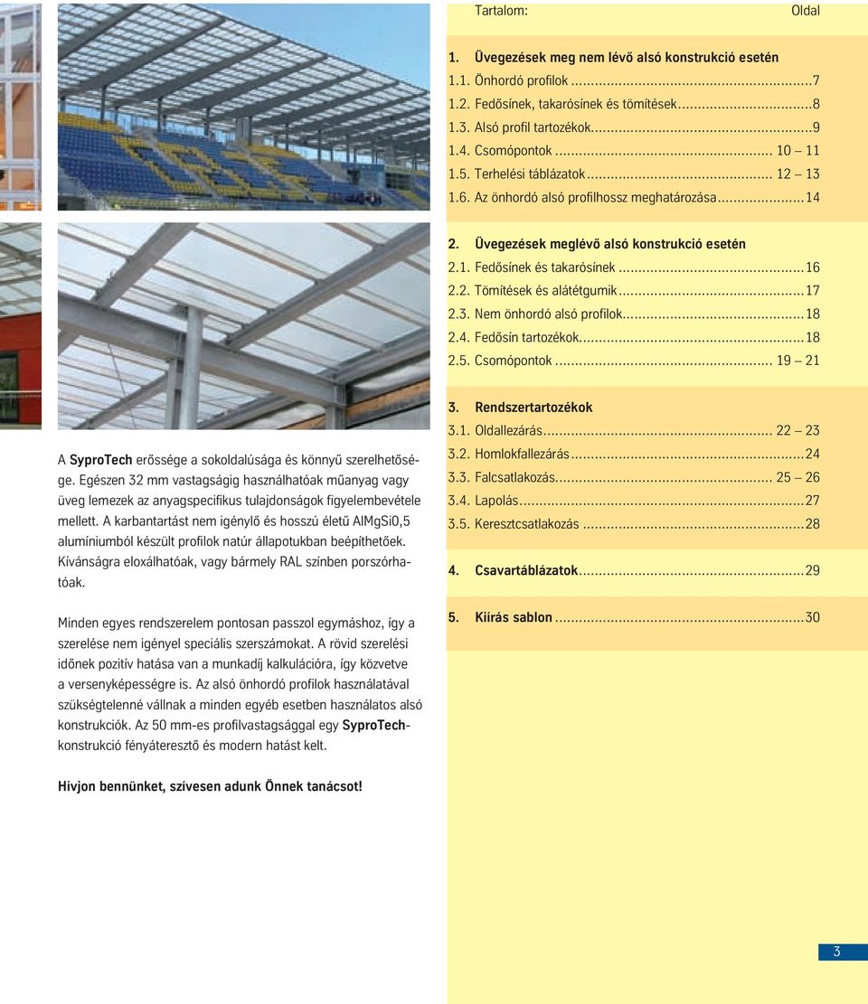 3. Nem önhordó alsó profilok...18 2.4. Fedősín tartozékok...18 2.5. Csomópontok... 19 21 3. Rendszertartozékok 3.1. Oldallezárás... 22 23 A SyproTech erőssége a sokoldalúsága és könnyű szerelhetősége.