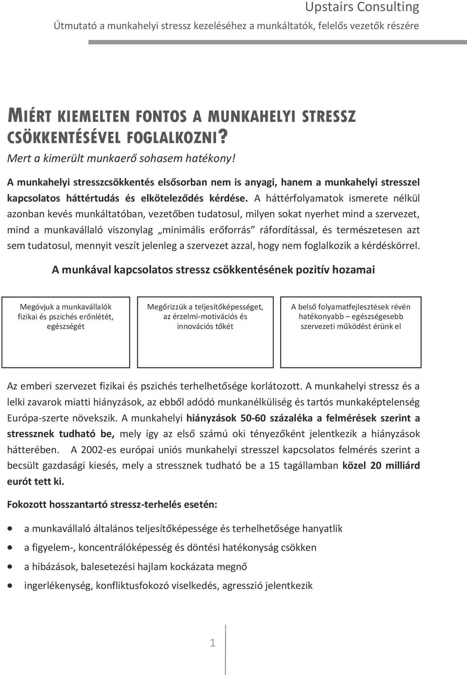 A háttérfolyamatok ismerete nélkül azonban kevés munkáltatóban, vezetőben tudatosul, milyen sokat nyerhet mind a szervezet, mind a munkavállaló viszonylag minimális erőforrás ráfordítással, és