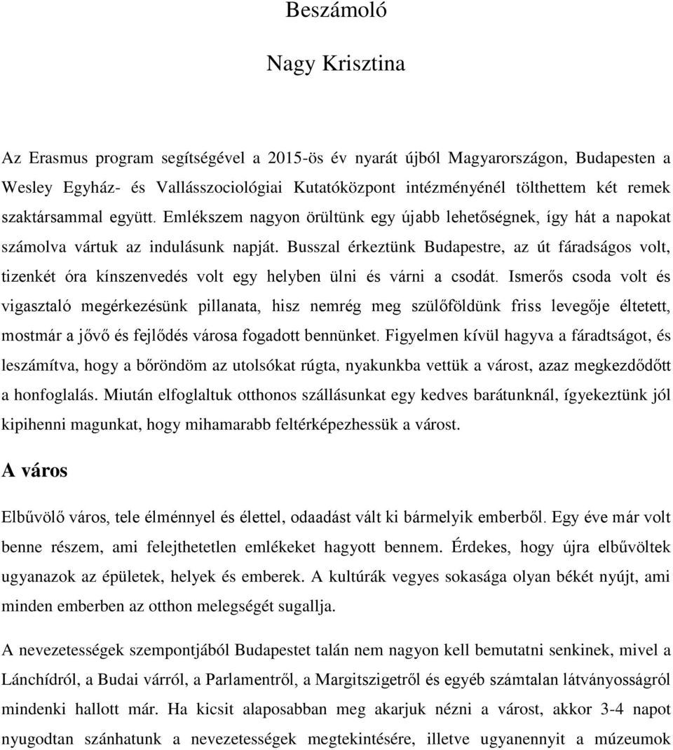 Busszal érkeztünk Budapestre, az út fáradságos volt, tizenkét óra kínszenvedés volt egy helyben ülni és várni a csodát.