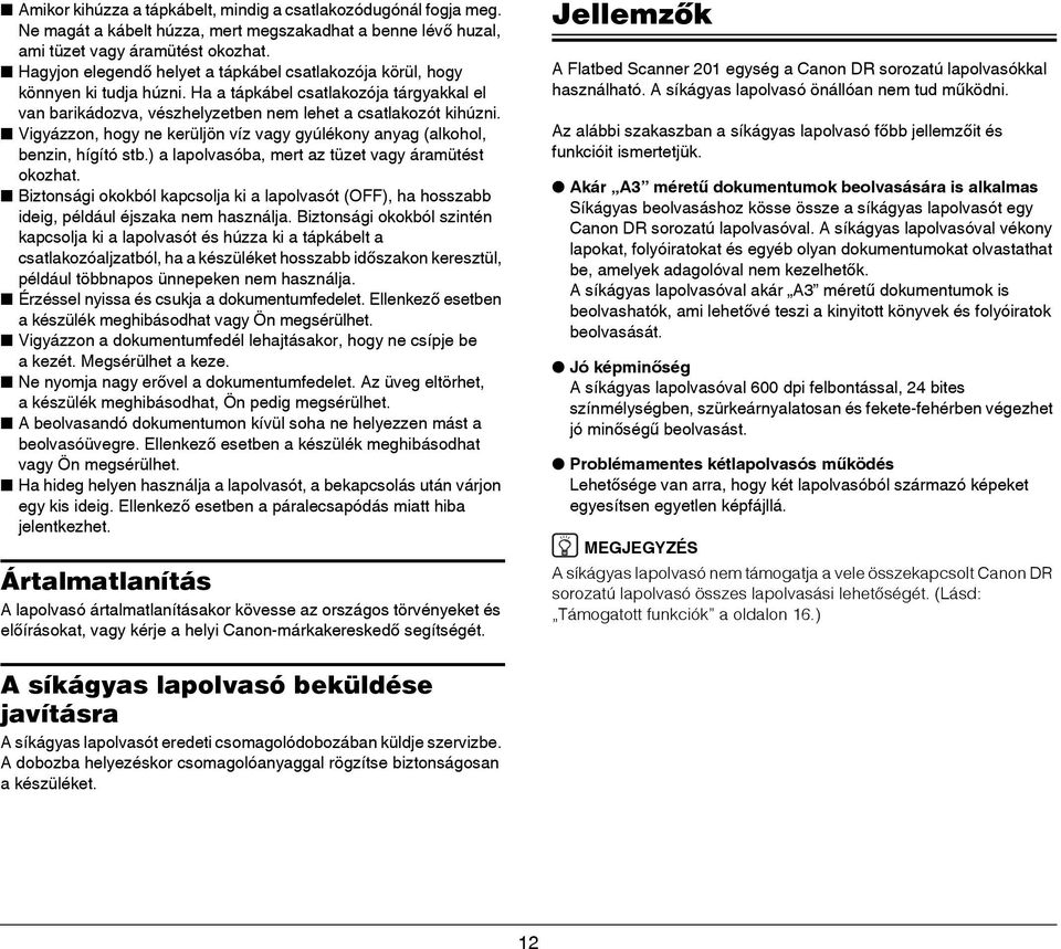 Vigyázzon, hogy ne kerüljön víz vagy gyúlékony anyag (alkohol, benzin, hígító stb.) a lapolvasóba, mert az tüzet vagy áramütést okozhat.