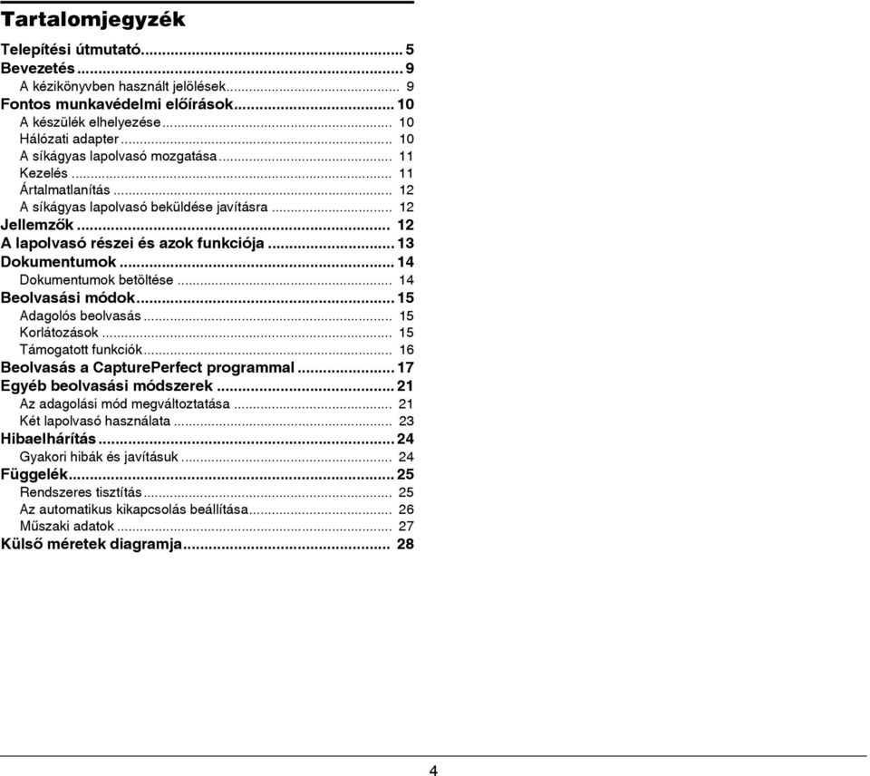 .. 14 Dokumentumok betöltése... 14 Beolvasási módok... 15 Adagolós beolvasás... 15 Korlátozások... 15 Támogatott funkciók... 16 Beolvasás a CapturePerfect programmal... 17 Egyéb beolvasási módszerek.