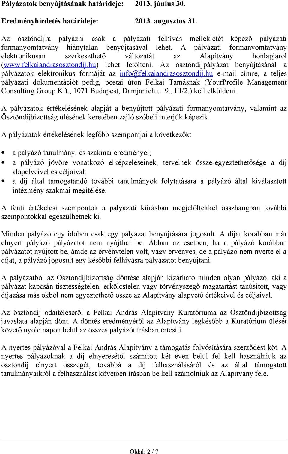A pályázati formanyomtatvány elektronikusan szerkeszthető változatát az Alapítvány honlapjáról (www.felkaiandrasosztondij.hu) lehet letölteni.