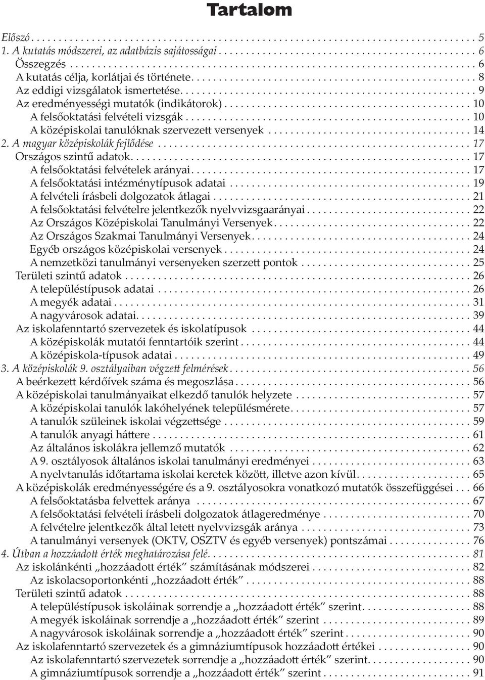 ..................................................... 9 Az eredményességi mutatók (indikátorok)............................................. 10 A felsőoktatási felvételi vizsgák.