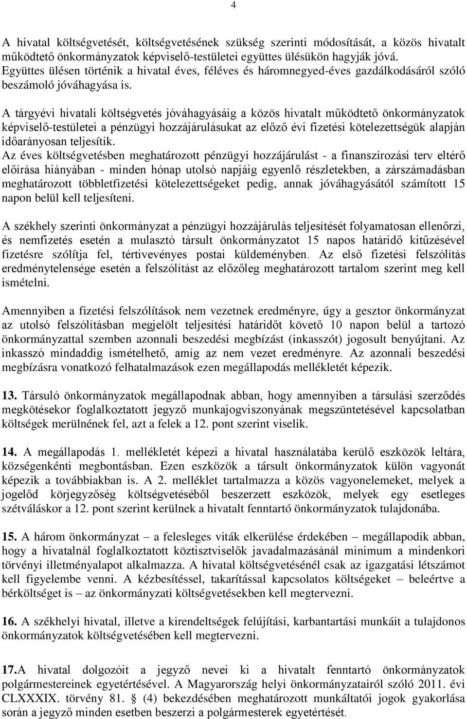 A tárgyévi hivatali költségvetés jóváhagyásáig a közös hivatalt működtető önkormányzatok képviselő-testületei a pénzügyi hozzájárulásukat az előző évi fizetési kötelezettségük alapján időarányosan