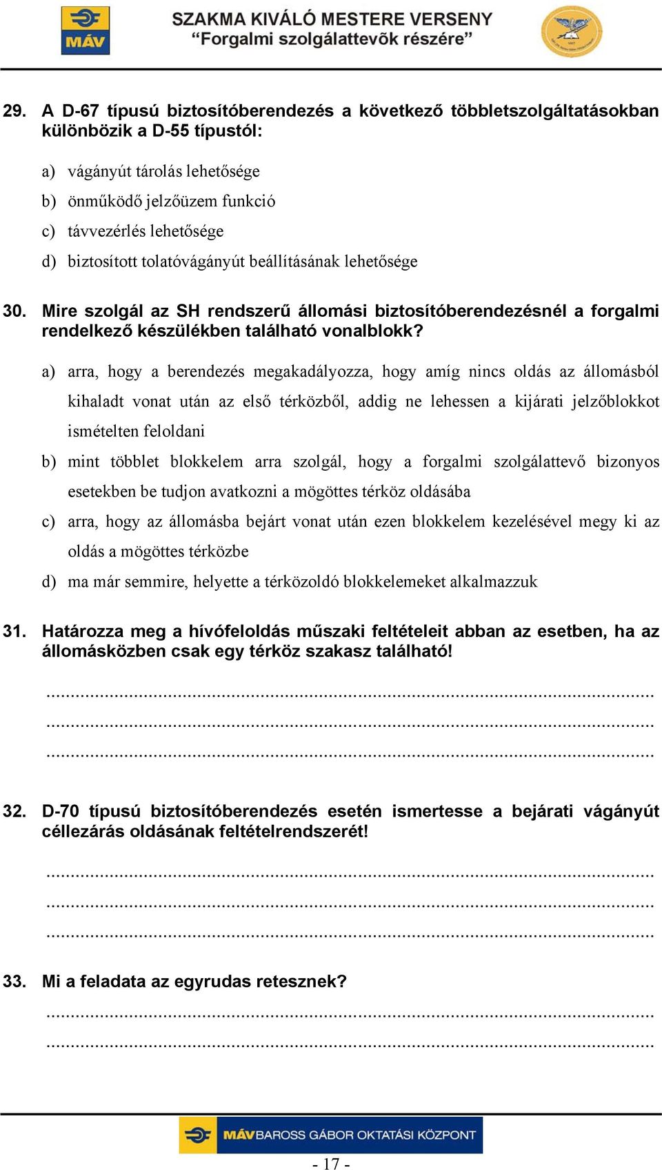 a) arra, hogy a berendezés megakadályozza, hogy amíg nincs oldás az állomásból kihaladt vonat után az első térközből, addig ne lehessen a kijárati jelzőblokkot ismételten feloldani b) mint többlet