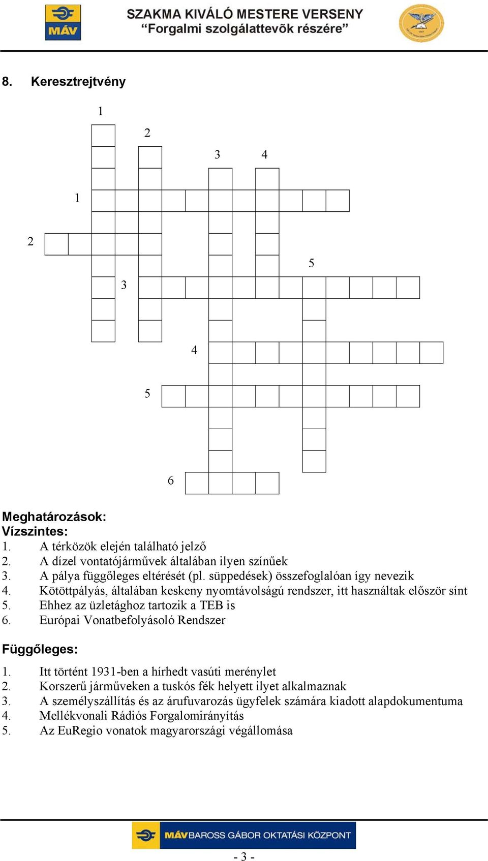 Ehhez az üzletághoz tartozik a TEB is 6. Európai Vonatbefolyásoló Rendszer Függőleges: 1. Itt történt 1931-ben a hírhedt vasúti merénylet 2.