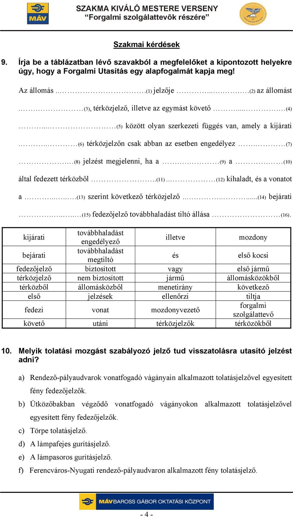 (8) jelzést megjelenni, ha a.. (9) a. (10) által fedezett térközből..(11).. (12) kihaladt, és a vonatot a.......(13) szerint következő térközjelző........(14) bejárati.