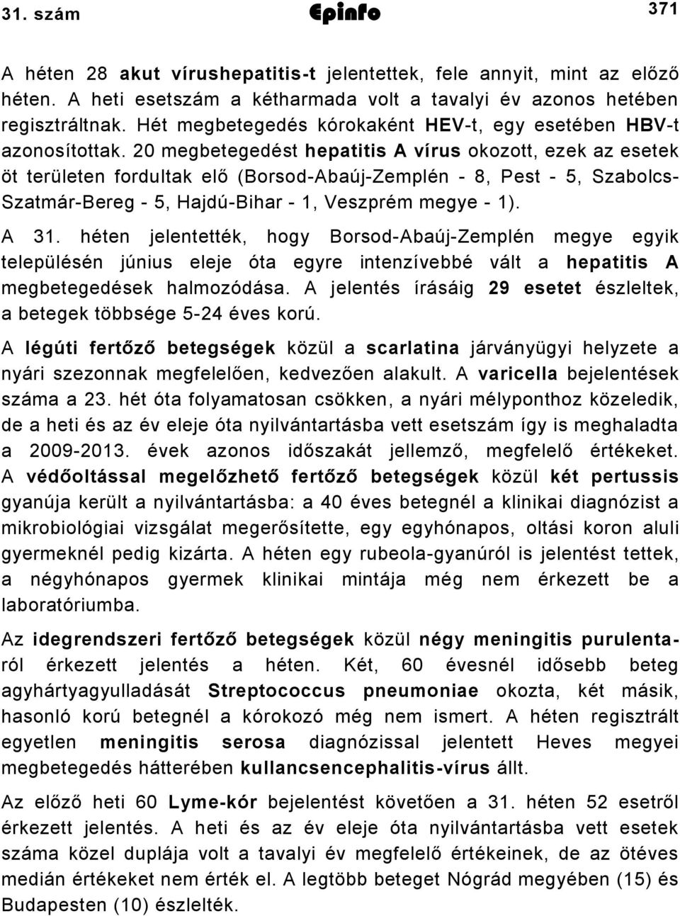 20 megbetegedést hepatitis A vírus okozott, ezek az esetek öt területen fordultak elő (Borsod-Abaúj-Zemplén - 8, Pest - 5, Szabolcs- Szatmár-Bereg - 5, Hajdú-Bihar - 1, Veszprém megye - 1). A 31.