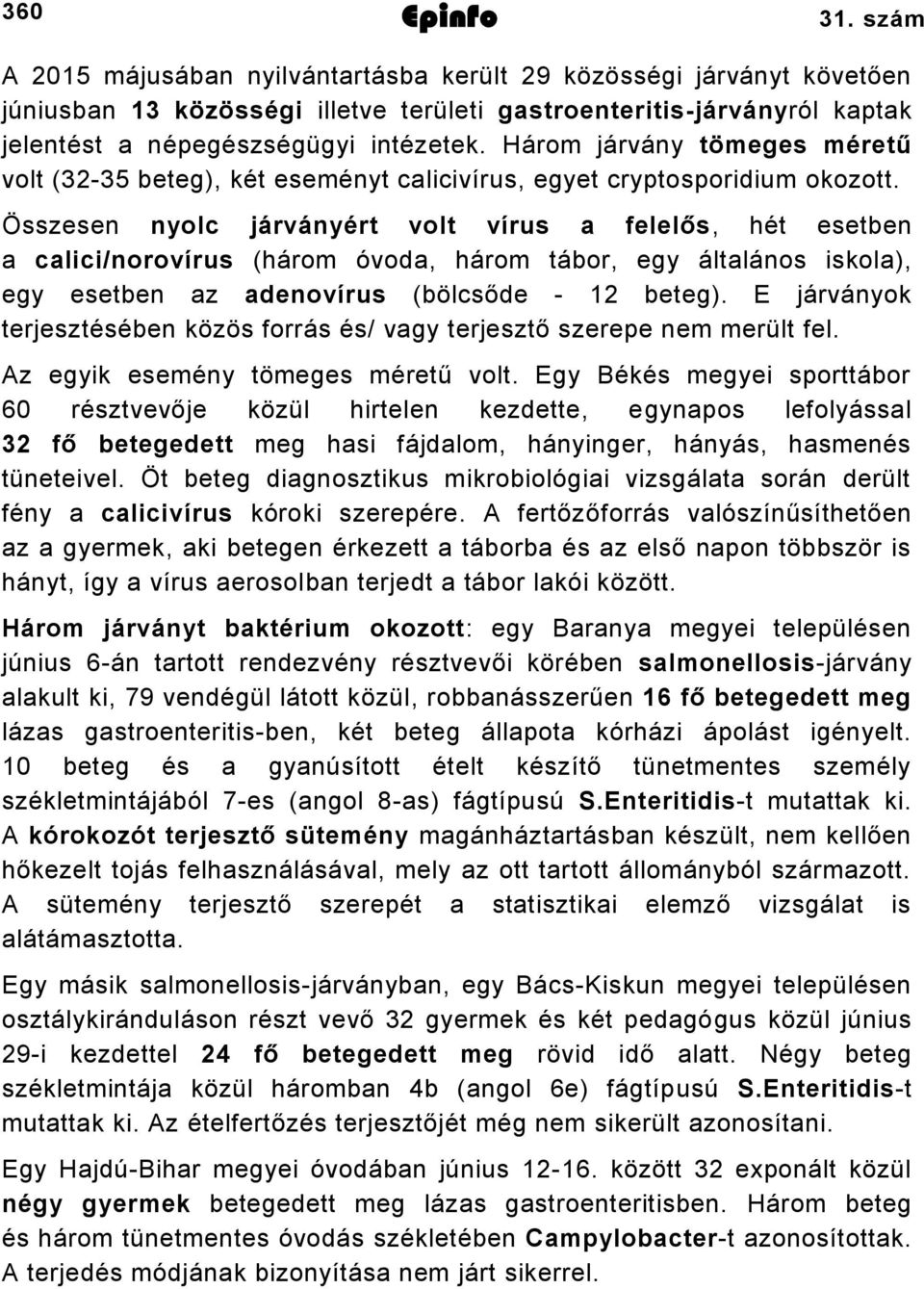 Három járvány tömeges méretű volt (32-35 beteg), két eseményt calicivírus, egyet cryptosporidium okozott.