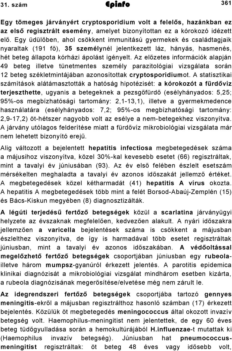 Az előzetes információk alapján 49 beteg illetve tünetmentes személy parazitológiai vizsgálata során 12 beteg székletmintájában azonosítottak cryptosporidiumot.