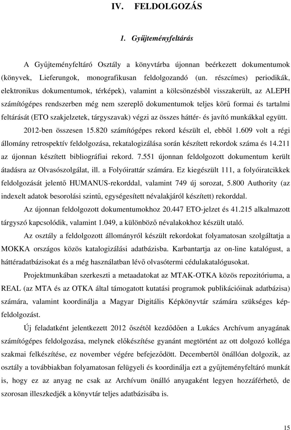 feltárását (ETO szakjelzetek, tárgyszavak) végzi az összes háttér- és javító munkákkal együtt. 2012-ben összesen 15.820 számítógépes rekord készült el, ebből 1.