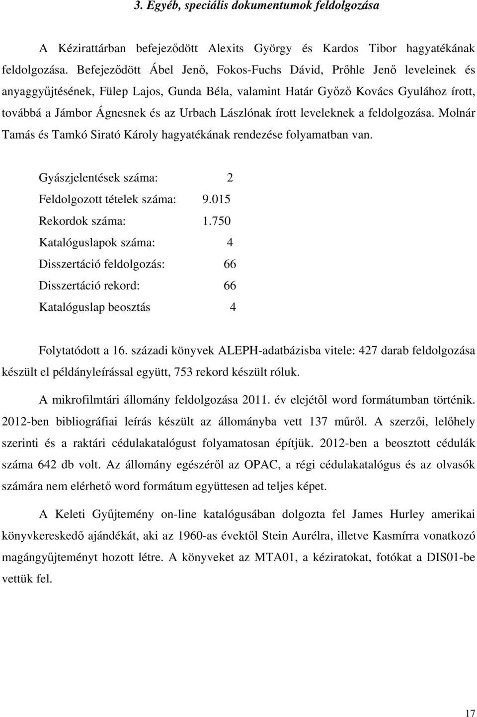 Lászlónak írott leveleknek a feldolgozása. Molnár Tamás és Tamkó Sirató Károly hagyatékának rendezése folyamatban van. Gyászjelentések száma: 2 Feldolgozott tételek száma: 9.015 Rekordok száma: 1.