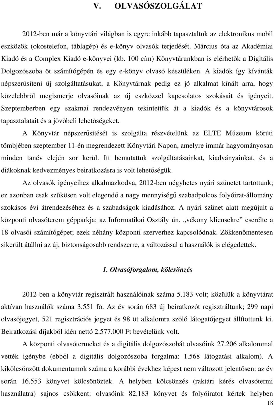 A kiadók így kívánták népszerűsíteni új szolgáltatásukat, a Könyvtárnak pedig ez jó alkalmat kínált arra, hogy közelebbről megismerje olvasóinak az új eszközzel kapcsolatos szokásait és igényeit.