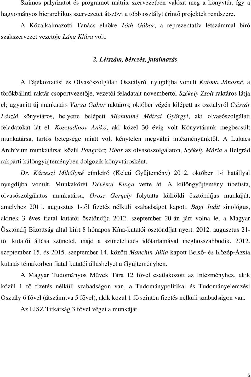 Létszám, bérezés, jutalmazás A Tájékoztatási és Olvasószolgálati Osztályról nyugdíjba vonult Katona Jánosné, a törökbálinti raktár csoportvezetője, vezetői feladatait novembertől Székely Zsolt