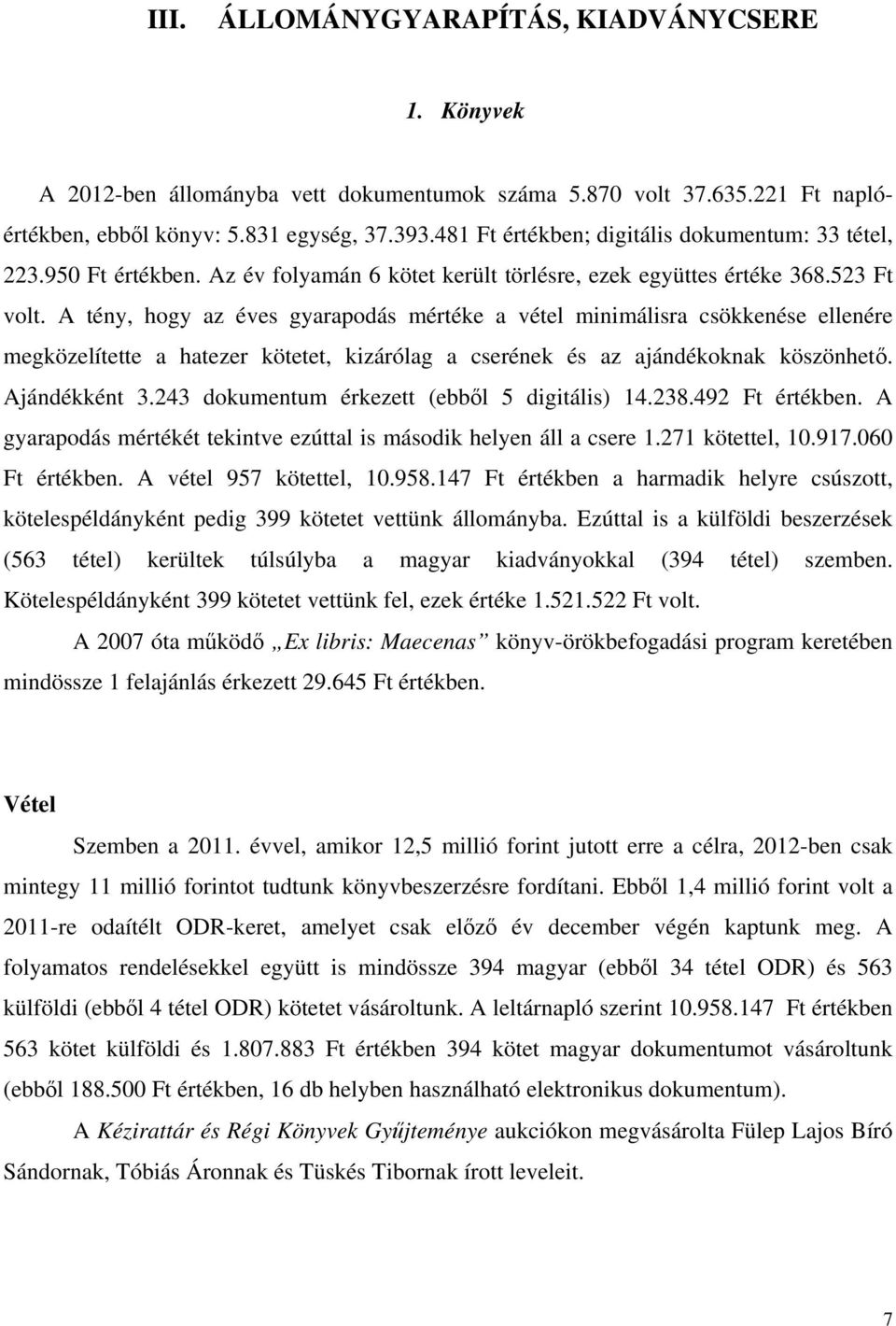 A tény, hogy az éves gyarapodás mértéke a vétel minimálisra csökkenése ellenére megközelítette a hatezer kötetet, kizárólag a cserének és az ajándékoknak köszönhető. Ajándékként 3.