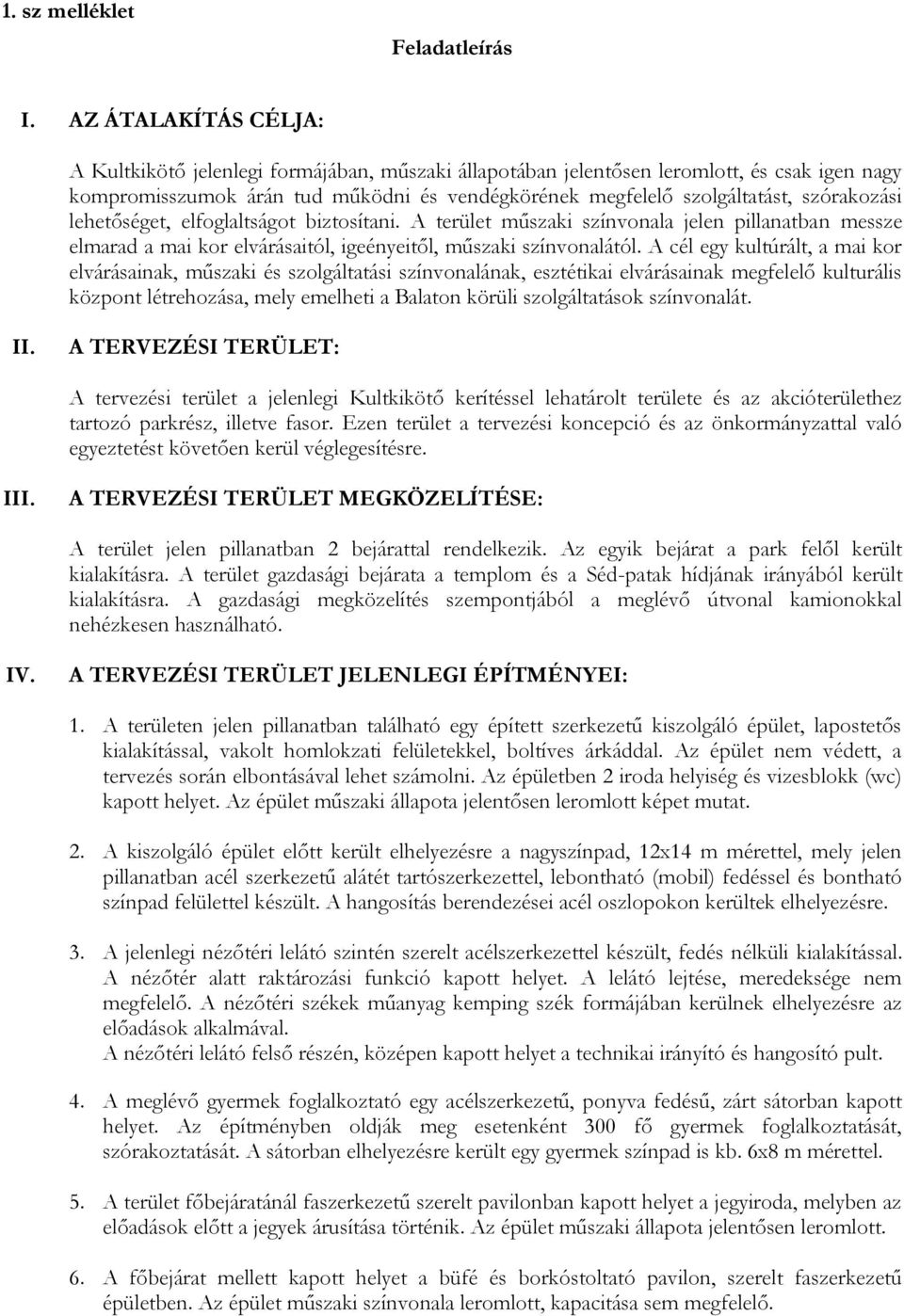 szórakozási lehetőséget, elfoglaltságot biztosítani. A terület műszaki színvonala jelen pillanatban messze elmarad a mai kor elvárásaitól, igeényeitől, műszaki színvonalától.