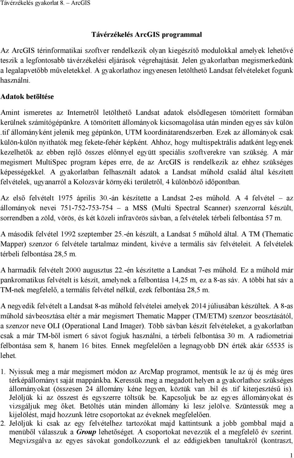 Adatok betöltése Amint ismeretes az Internetről letölthető Landsat adatok elsődlegesen tömörített formában kerülnek számítógépünkre. A tömörített állományok kicsomagolása után minden egyes sáv külön.