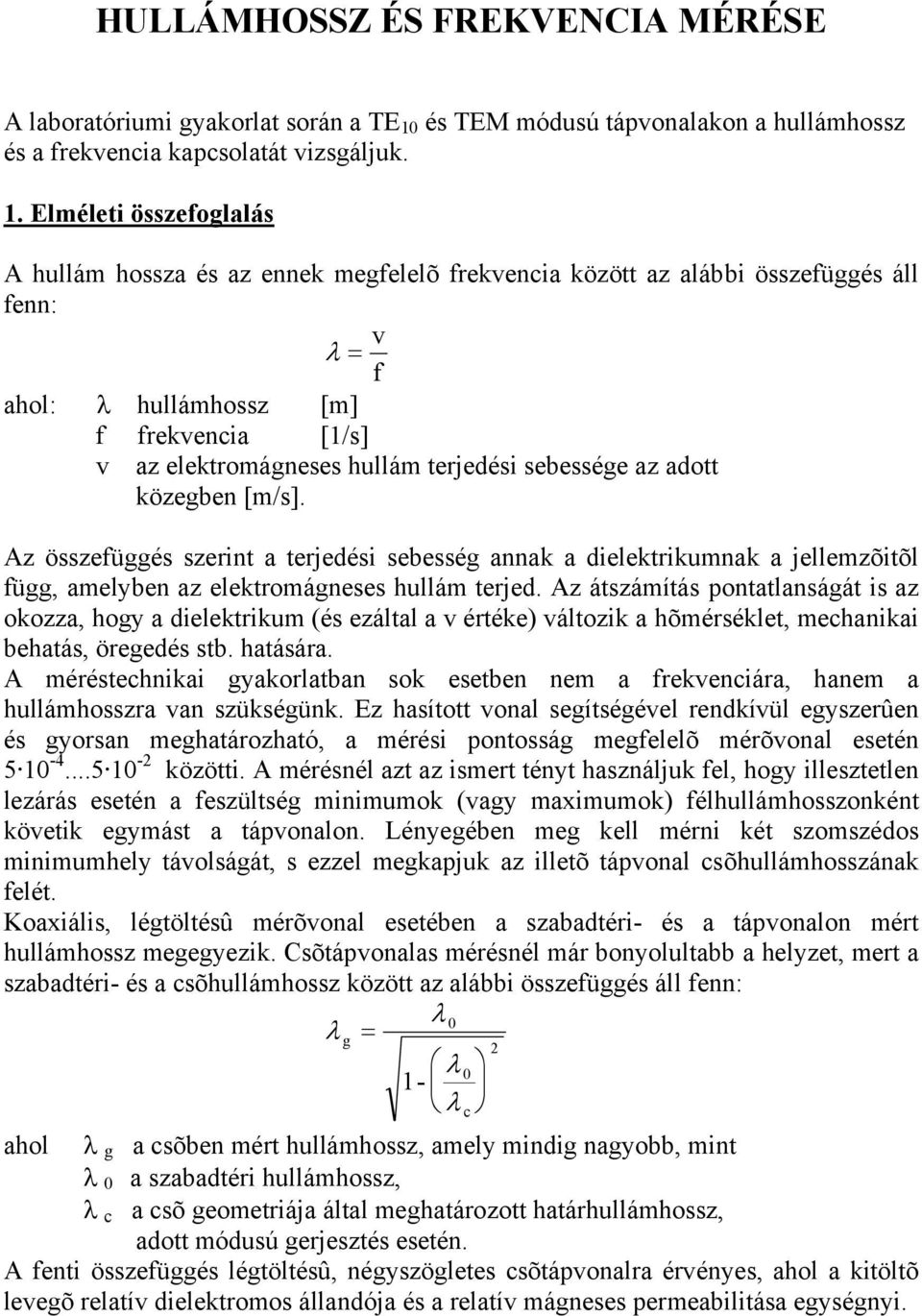 Elméleti összefoglalás A hullám hossza és az ennek megfelelõ frekvencia között az alábbi összefüggés áll fenn: v f ahol: hullámhossz [m] f frekvencia [1/s] v az elektromágneses hullám terjedési