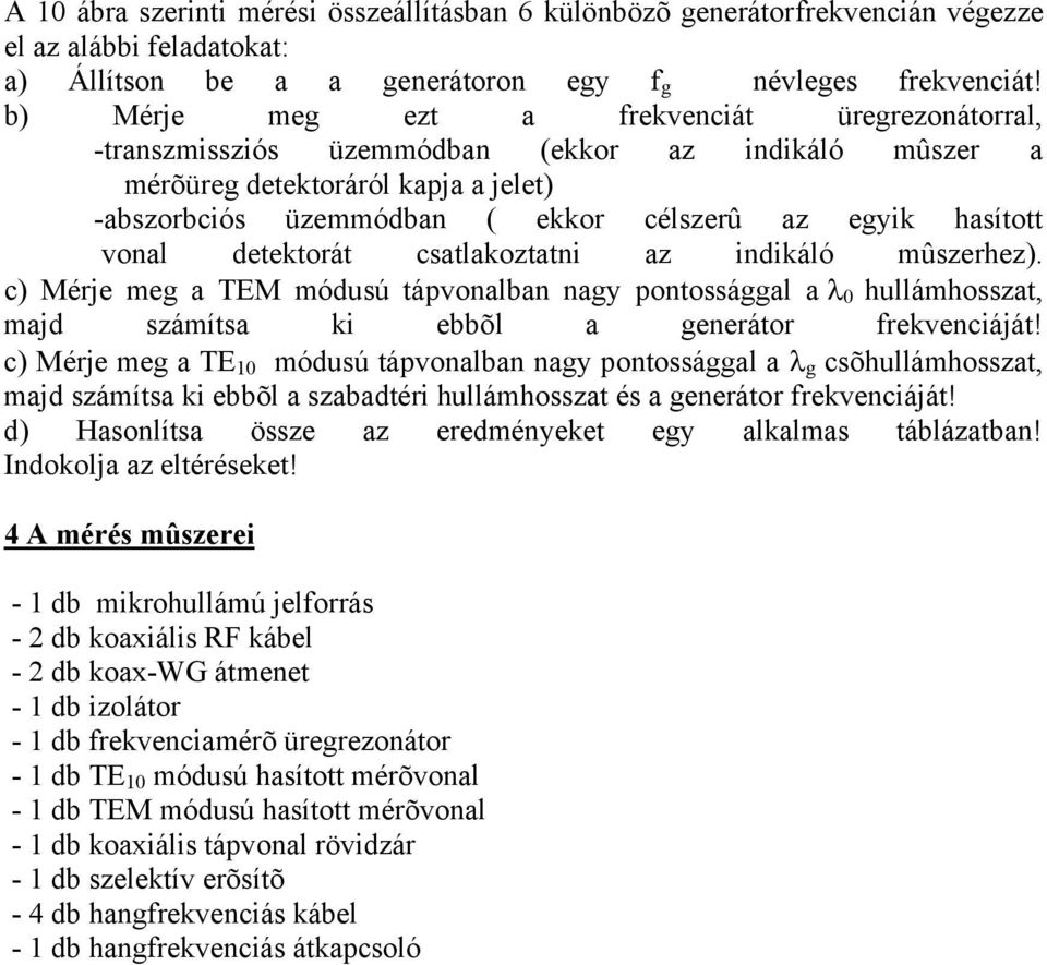 vonal detektorát csatlakoztatni az indikáló mûszerhez). c) Mérje meg a TEM módusú tápvonalban nagy pontossággal a 0 hullámhosszat, majd számítsa ki ebbõl a generátor frekvenciáját!