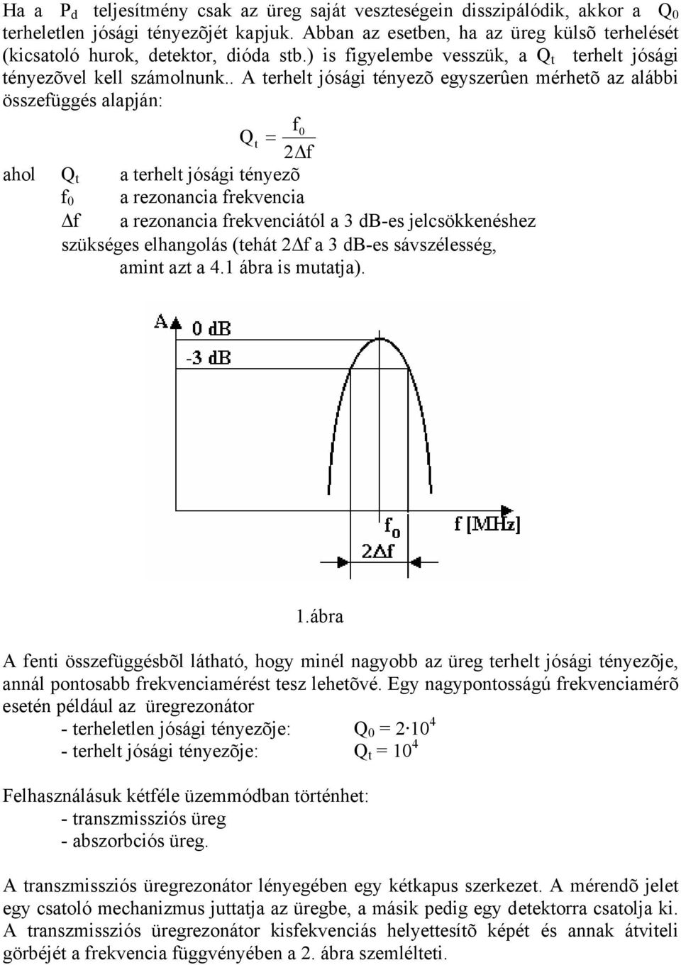 . A terhelt jósági tényezõ egyszerûen mérhetõ az alábbi összefüggés alapján: f0 Qt f ahol Q t a terhelt jósági tényezõ f 0 a rezonancia frekvencia f a rezonancia frekvenciától a 3 db-es