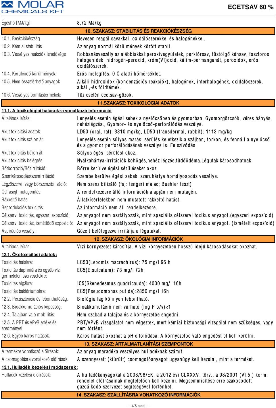 erõs oxidálószer ek. 10.4. Kerülendõ körülmények: Erõs melegítés. 0 C alatti hõmérséklet. 10.5.