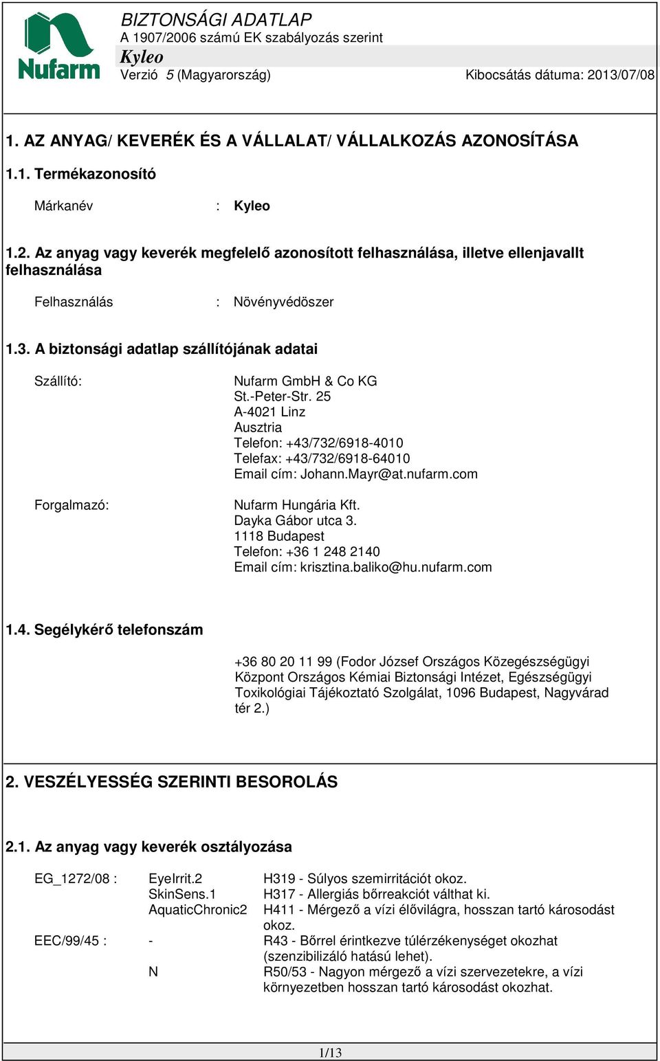 A biztonsági adatlap szállítójának adatai Szállító: Forgalmazó: Nufarm GmbH & Co KG St.-Peter-Str. 25 A-4021 Linz Ausztria Telefon: +43/732/6918-4010 Telefax: +43/732/6918-64010 Email cím: Johann.