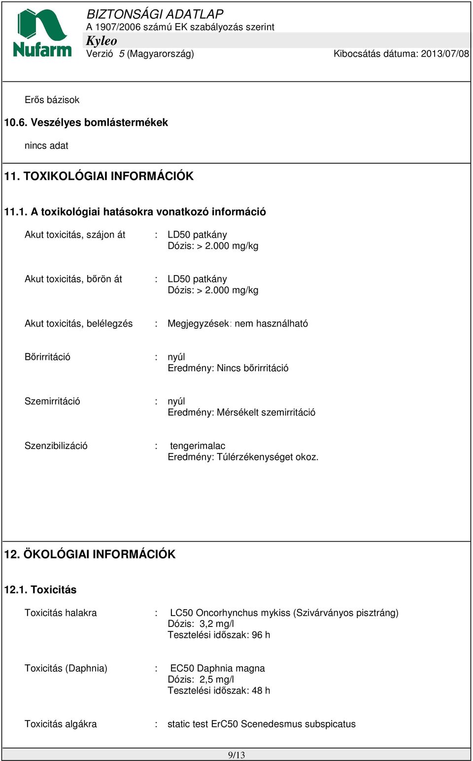 000 mg/kg Akut toxicitás, belélegzés : Megjegyzések: nem használható Bőrirritáció : nyúl Eredmény: Nincs bőrirritáció Szemirritáció : nyúl Eredmény: Mérsékelt szemirritáció Szenzibilizáció :