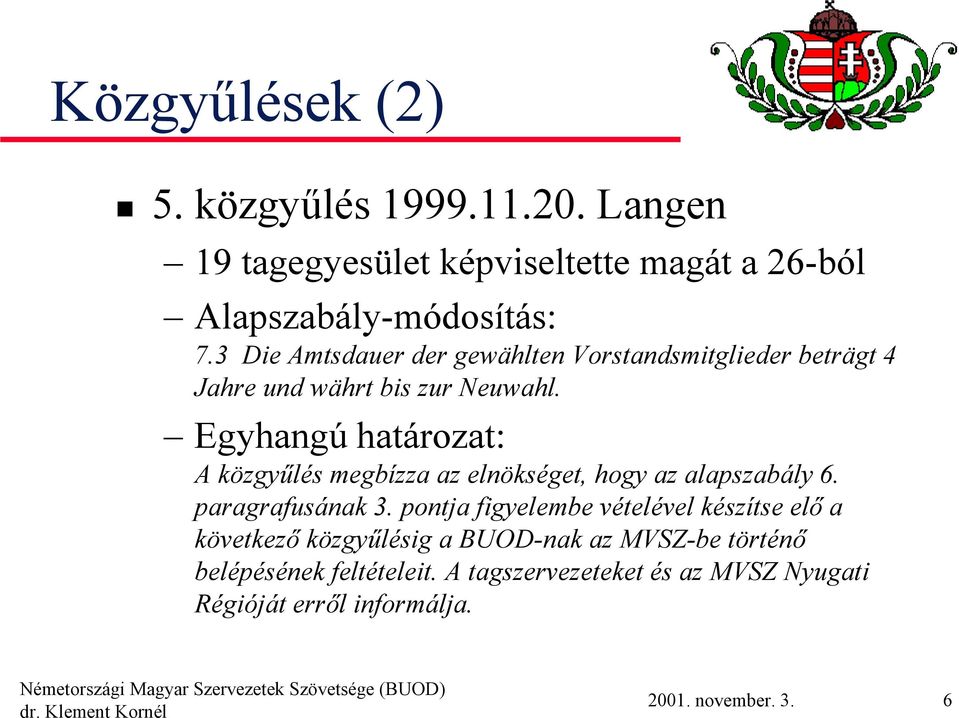 Egyhangú határozat: A közgyűlés megbízza az elnökséget, hogy az alapszabály 6. paragrafusának 3.