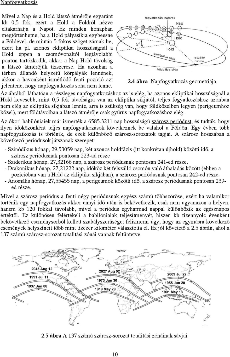 azonos ekliptikai hosszúságnál a Hold éppen a csomóvonaltól legtávolabbi ponton tartózkodik, akkor a Nap-Hold távolság a látszó átmérőjük tízszerese.